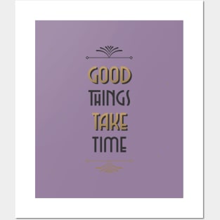 Good things take time Posters and Art